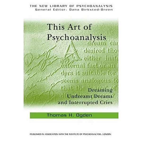 The New Library of Psychoanalysis / This Art of Psychoanalysis, Thomas H Ogden