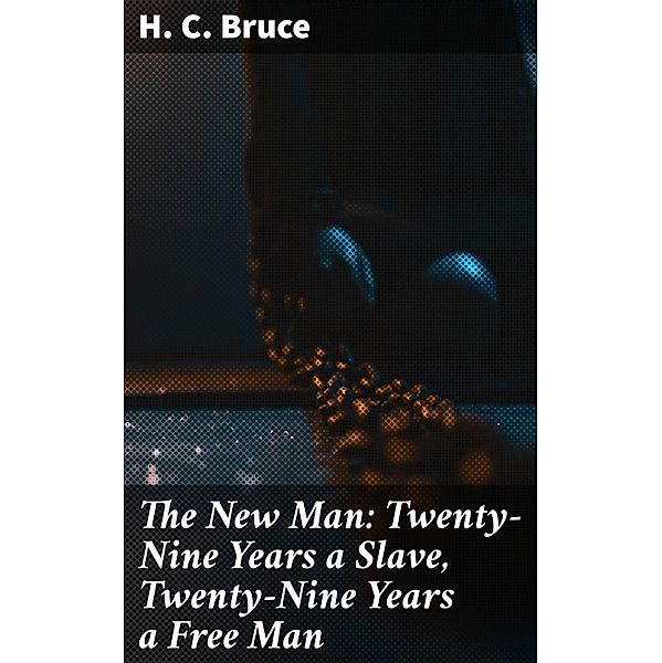 The New Man: Twenty-Nine Years a Slave, Twenty-Nine Years a Free Man, H. C. Bruce