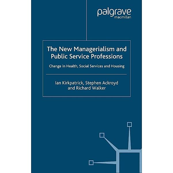 The New Managerialism and Public Service Professions, I. Kirkpatrick, S. Ackroyd, R. Walker