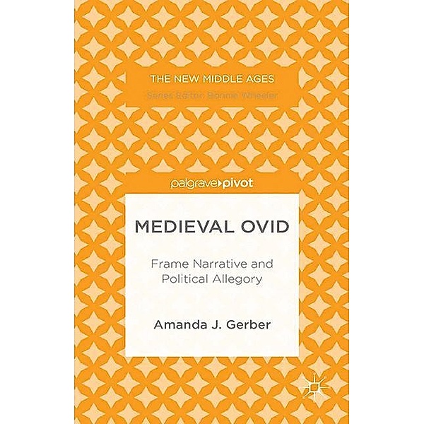 The New Middle Ages / Medieval Ovid: Frame Narrative and Political Allegory, A. Gerber