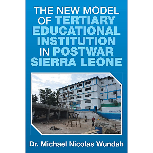 The New Model of Tertiary Educational Institution in Postwar Sierra Leone, Michael Nicolas Wundah