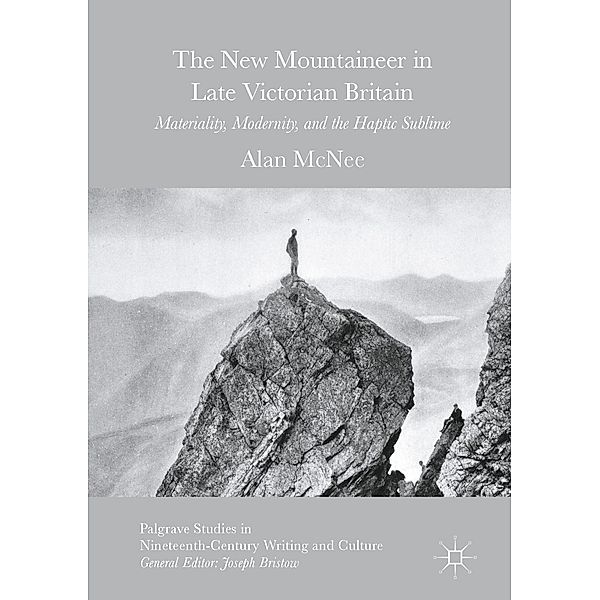 The New Mountaineer in Late Victorian Britain / Palgrave Studies in Nineteenth-Century Writing and Culture, Alan McNee