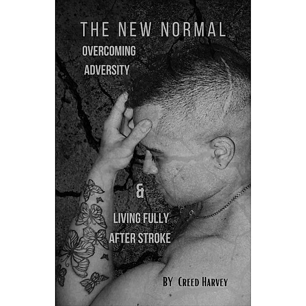 The New Normal: Overcoming Adversity and Living Fully After Stroke, Creed Harvey