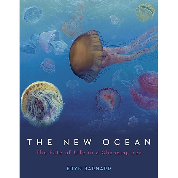 The New Ocean: The Fate of Life in a Changing Sea, Bryn Barnard