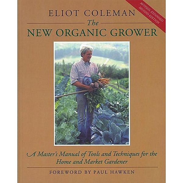 The New Organic Grower, Eliot Coleman