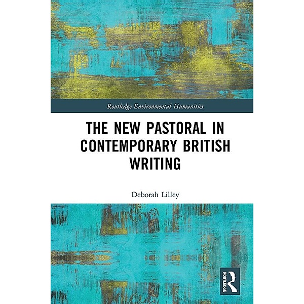 The New Pastoral in Contemporary British Writing, Deborah Lilley
