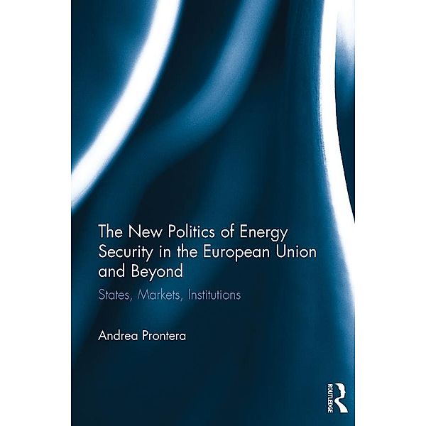 The New Politics of Energy Security in the European Union and Beyond, Andrea Prontera