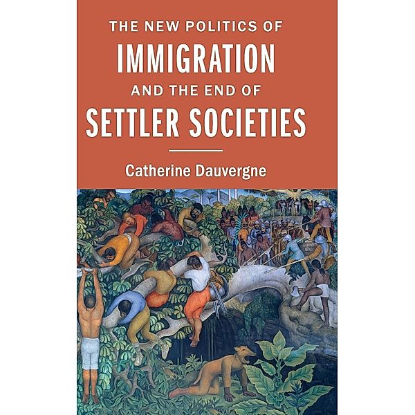 The New Politics of Immigration and the End of Settler Societies, Catherine Dauvergne