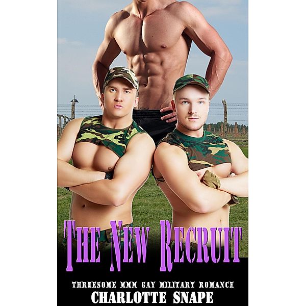 The New Recruit:  Threesome MMM Gay Military Romance., Charlotte Snape