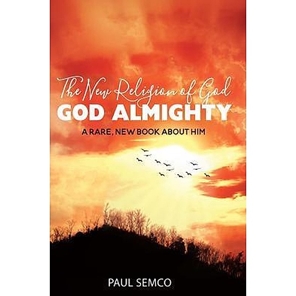 The New Religion of God: GOD ALMIGHTY, Paul Semco