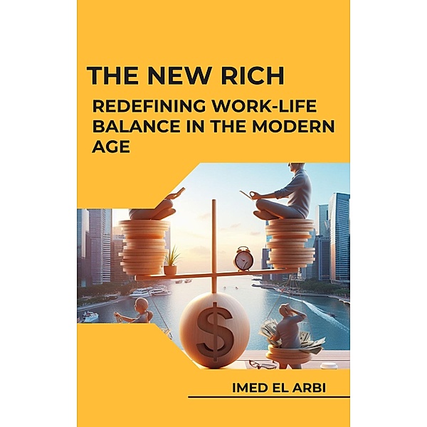 The New Rich: Redefining Work-Life Balance in the Modern Age, Imed El Arbi