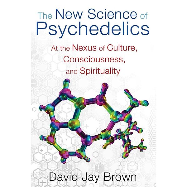 The New Science of Psychedelics, David Jay Brown
