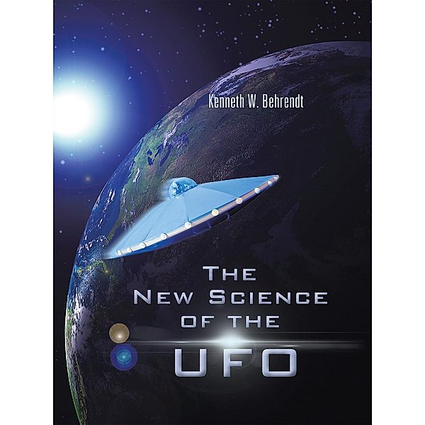 The New Science of the Ufo, Kenneth W. Behrendt