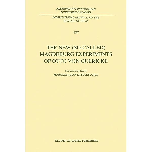 The New (So-Called) Magdeburg Experiments of Otto Von Guericke / International Archives of the History of Ideas Archives internationales d'histoire des idées Bd.137, Otto von Guericke