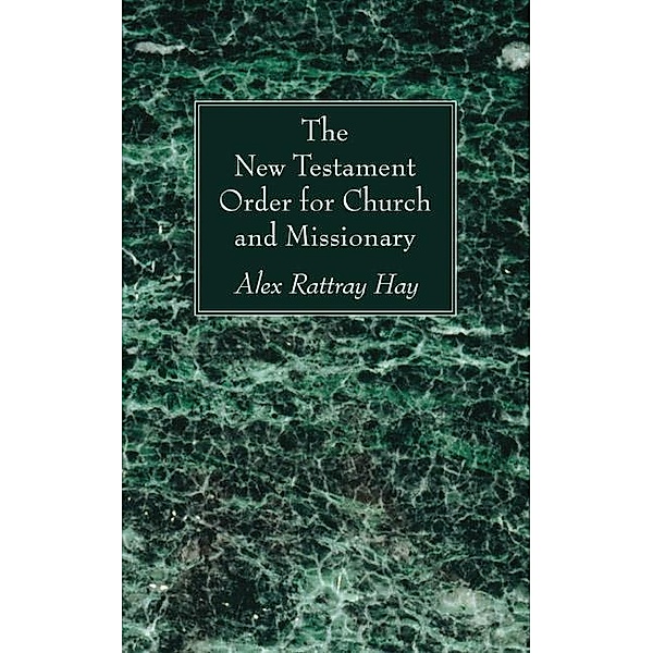 The New Testament Order for Church and Missionary, Alex Rattray Hay