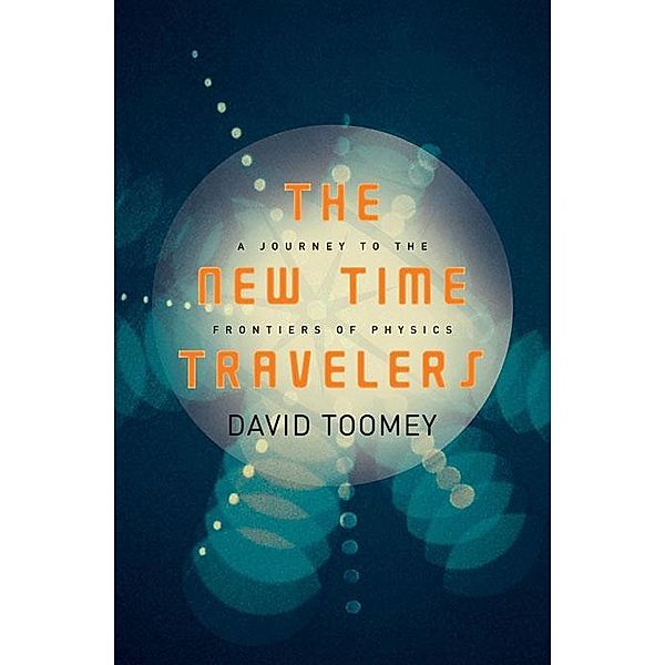 The New Time Travelers: A Journey to the Frontiers of Physics, David Toomey