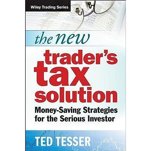 The New Trader's Tax Solution / Wiley Trading Series, Ted Tesser