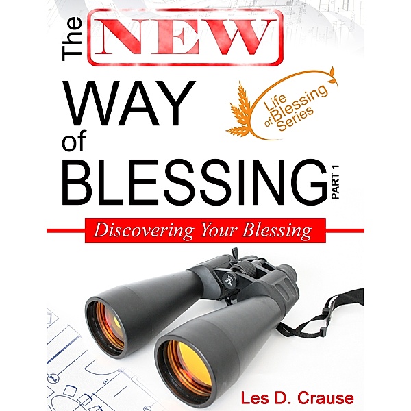 The New Way of Blessing - Discovering Your Blessing, Les D. Crause