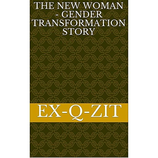 The New Woman: A Gender Transformation Story, Ex-q-zit