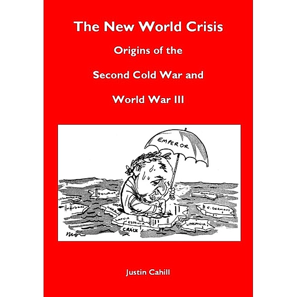 The New World Crisis: Origins of the Second Cold War and World War III, Justin Cahill