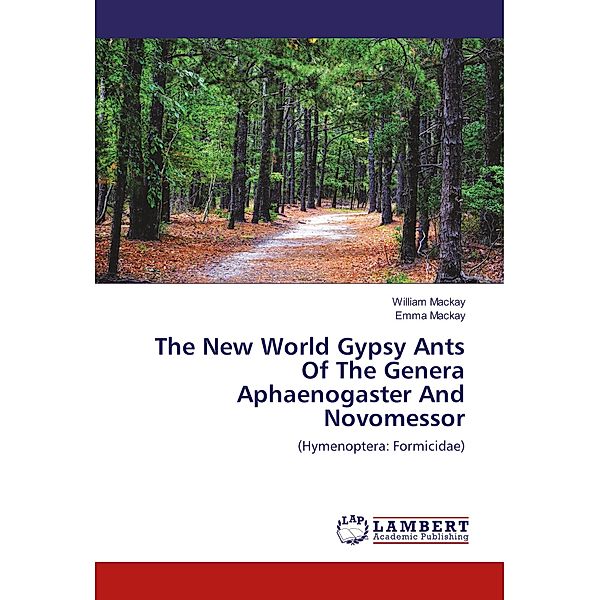 The New World Gypsy Ants Of The Genera Aphaenogaster And Novomessor, William Mackay, Emma Mackay