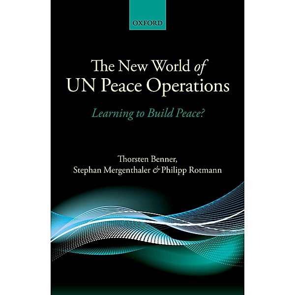 The New World of UN Peace Operations, Thorsten Benner, Stephan Mergenthaler, Philipp Rotmann