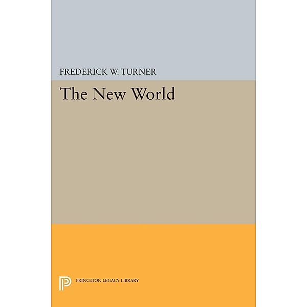 The New World / Princeton Legacy Library Bd.59, Frederick W. Turner