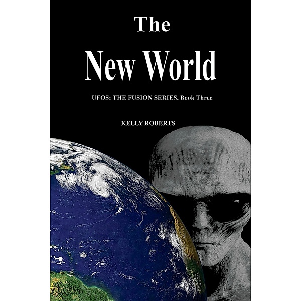 The New World (UFOS: The Fusion Series, #3) / UFOS: The Fusion Series, Kelly Roberts