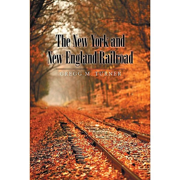 The New York and New England Railroad, Gregg M Turner