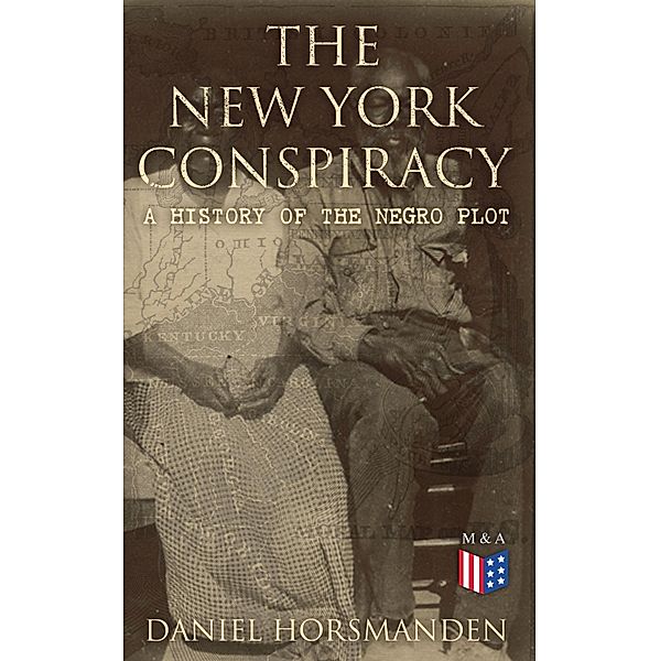The New York Conspiracy: A History of the Negro Plot, Daniel Horsmanden