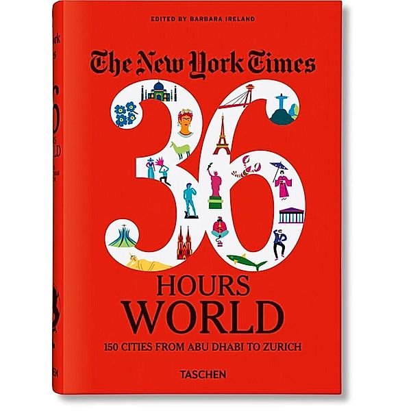 The New York Times 36 Hours. World. 150 Cities from Abu Dhabi to Zurich