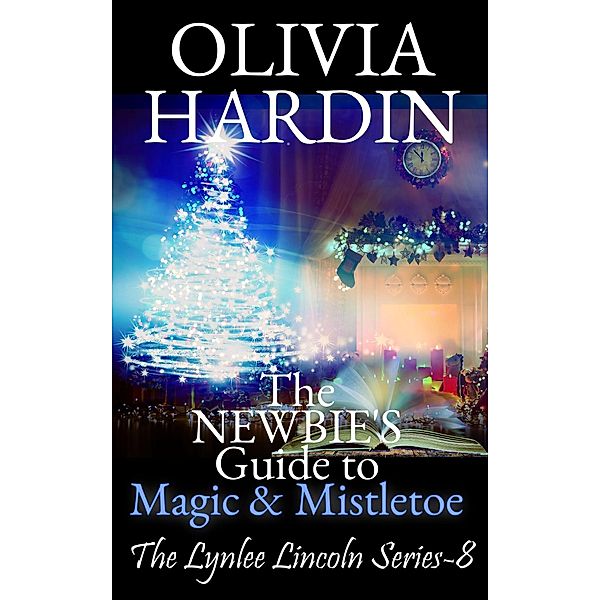 The Newbie's Guide to Magic & Mistletoe (The Lynlee Lincoln Series, #8) / The Lynlee Lincoln Series, Olivia Hardin