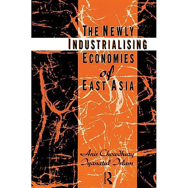 The Newly Industrializing Economies of East Asia, Anis Chowdhury, Iyanatul Islam
