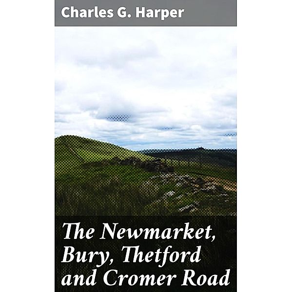 The Newmarket, Bury, Thetford and Cromer Road, Charles G. Harper