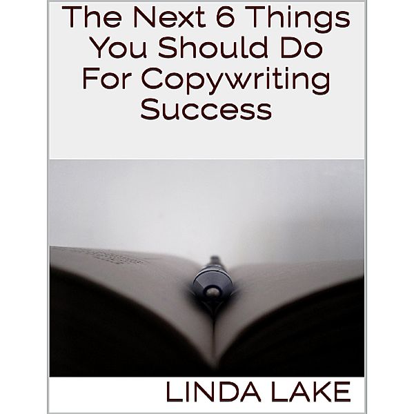 The Next 6 Things You Should Do for Copywriting Success, Linda Lake