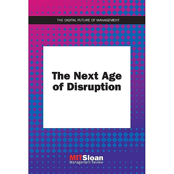 The Next Age of Disruption / The Digital Future of Management