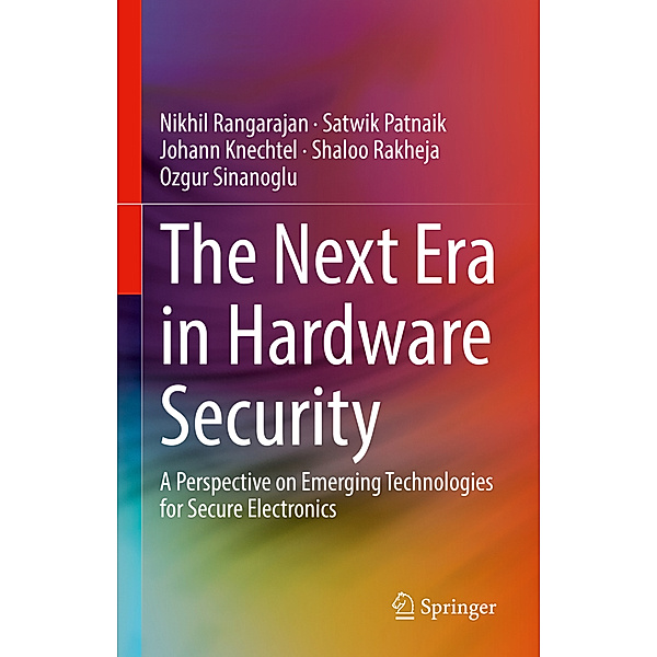 The Next Era in Hardware Security, Nikhil Rangarajan, Satwik Patnaik, Johann Knechtel, Shaloo Rakheja, Ozgur Sinanoglu