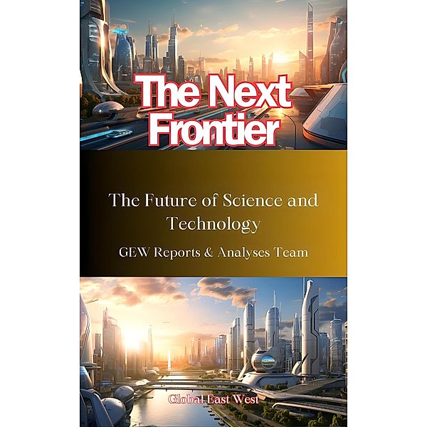 The Next Frontier: The Future of Science and Technology, GEW Reports & Analyses Team.