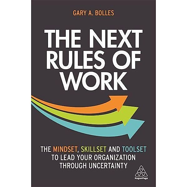 The Next Rules of Work: The Mindset, Skillset and Toolset to Lead Your Organization Through Uncertainty, Gary A. Bolles