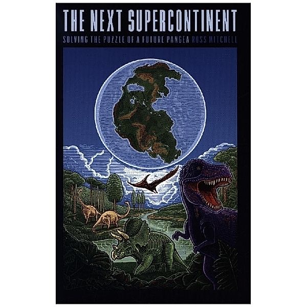 The Next Supercontinent - Solving the Puzzle of a Future Pangea, Ross Mitchell