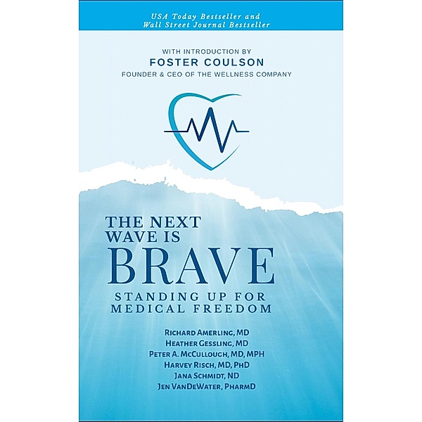 The Next Wave is Brave: Standing Up for Medical Freedom, Richard Amerling, Heather Gessling, Peter A. McCullough, Harvey Risch, Jana Schmidt, Jen VanDeWater, Foster Coulson