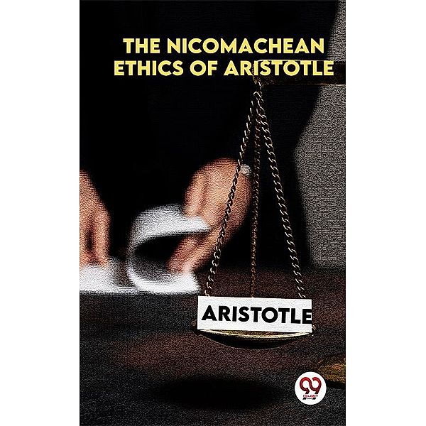 The Nicomachean Ethics Of Aristotle, Aristotle