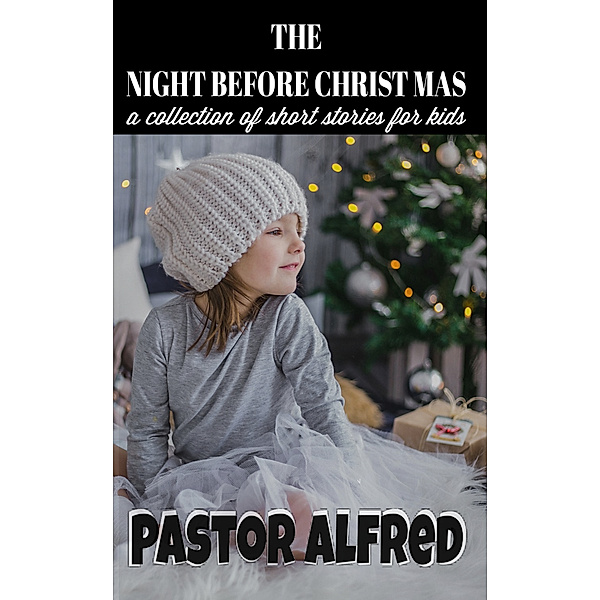 The Night Before Christmas: A Collection Of Short Stories For Kids, Pastor Alfred