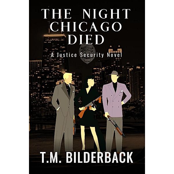 The Night Chicago Died - A Justice Security Novel / Justice Security, T. M. Bilderback