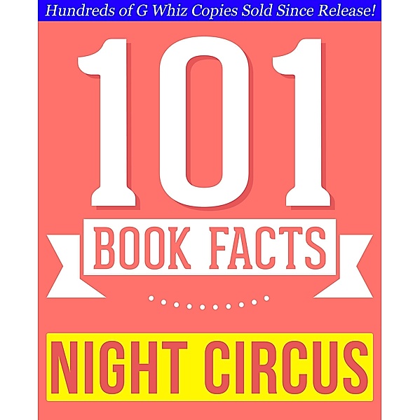 The Night Circus - 101 Amazingly True Facts You Didn't Know (101BookFacts.com) / 101BookFacts.com, G. Whiz