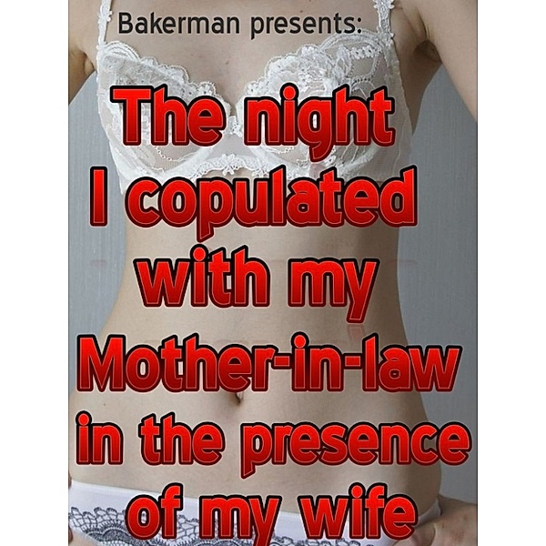 The Night I Copulated With My Mother-In-Law: In The Presence Of My Wife, Bakerman