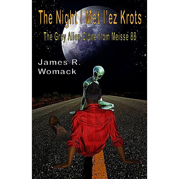 The Night I Met I'ez Krots: The Grey Alien Clone From Meisse 88, James R. Womack