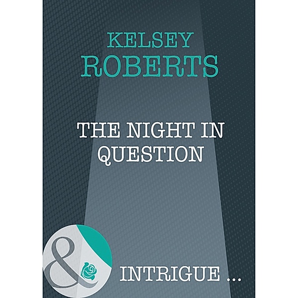 The Night in Question (Mills & Boon Intrigue) (The Rose Tattoo, Book 10), Kelsey Roberts