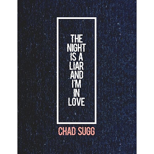 The Night Is a Liar and I'm In Love, Chad Sugg