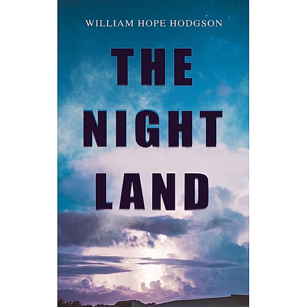 THE NIGHT LAND, William Hope Hodgson